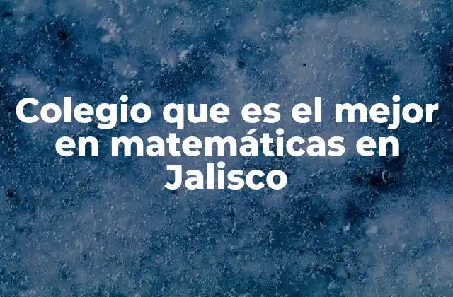 Colegio que es el Mejor en Matemáticas en Jalisco