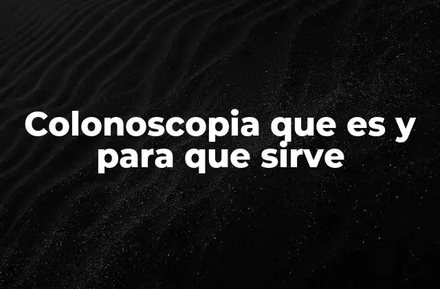 Colonoscopia que es y para que Sirve 2 La importancia de revisar el intestino grueso con una colonoscopia