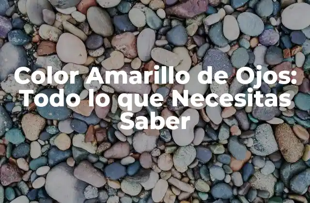 Color Amarillo de Ojos: Todo Lo que Necesitas Saber