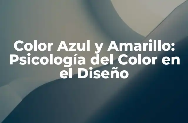 Color Azul y Amarillo: Psicología Del Color en el Diseño