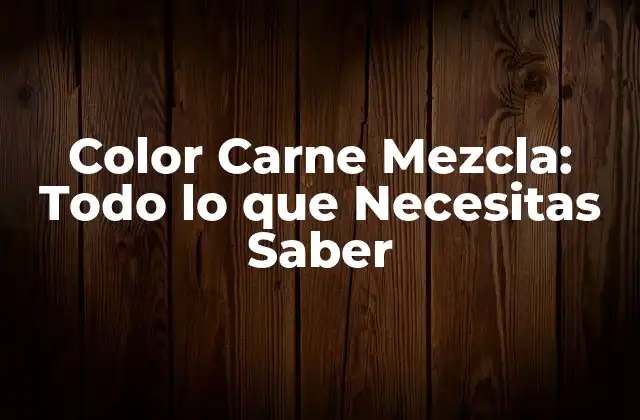 Color Carne Mezcla: Todo Lo que Necesitas Saber