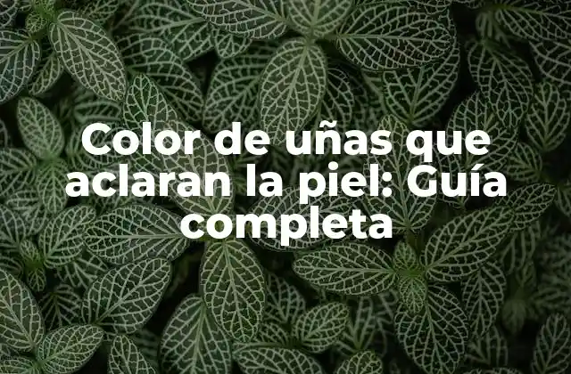 Color de Uñas que Aclaran la Piel: Guía Completa 2 ¿Cómo funcionan los colores de uñas que aclaran la piel?