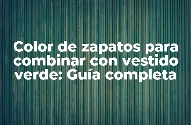 Color de Zapatos para Combinar con Vestido Verde: Guía Completa