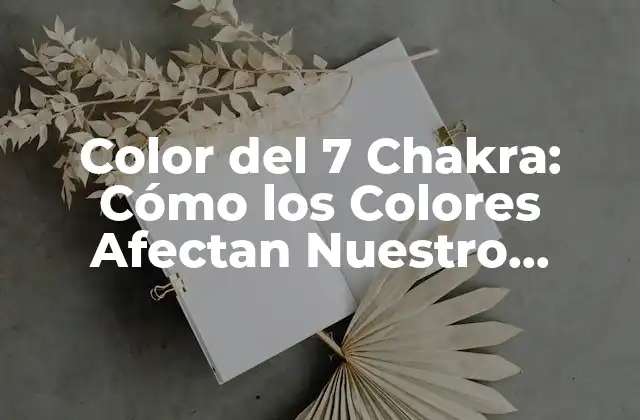 Color Del 7 Chakra: Cómo los Colores Afectan Nuestro Equilibrio Energético