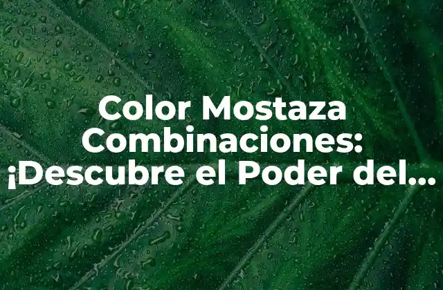 Color Mostaza Combinaciones: ¡descubre el Poder Del Color en Tu Diseño!