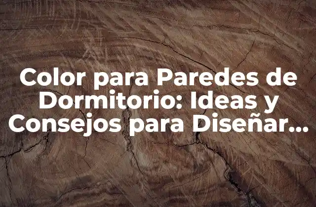 Color para Paredes de Dormitorio: Ideas y Consejos para Diseñar un Espacio de Ensueño
