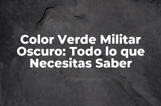 Orígenes del Color Verde Militar Oscuro