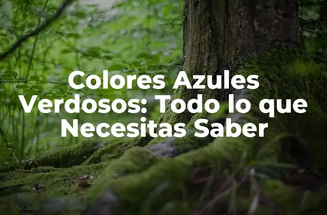 Colores Azules Verdosos: Todo Lo que Necesitas Saber