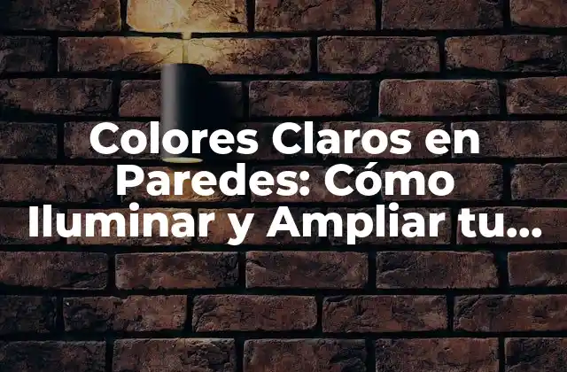 Colores Claros en Paredes: Cómo Iluminar y Ampliar Tu Espacio