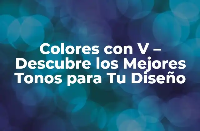 Colores con V – Descubre los Mejores Tonos para Tu Diseño