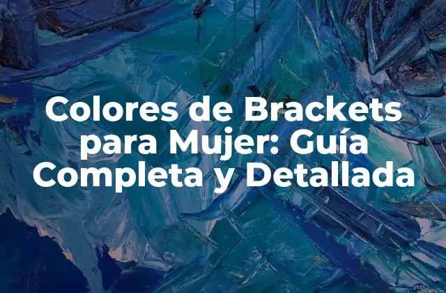 Colores de Brackets para Mujer: Guía Completa y Detallada 2 ¿Qué son los Colores de Brackets para Mujer?