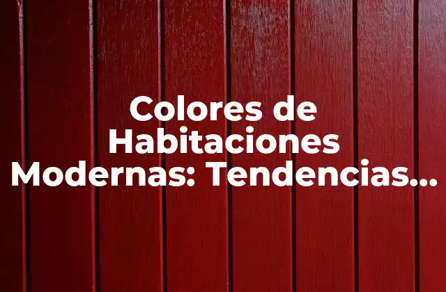 Colores de Habitaciones Modernas: Tendencias y Consejos para Decorar Su Espacio