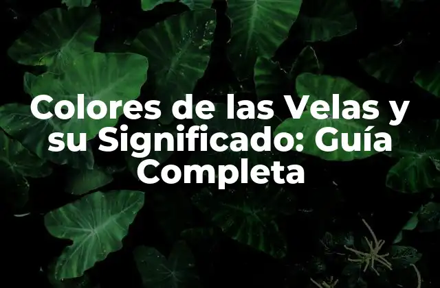 Colores de las Velas y Su Significado: Guía Completa