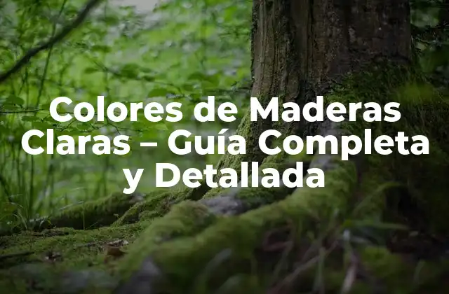 Características de los Colores de Maderas Claras