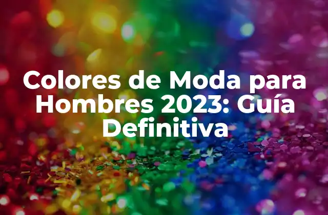 Colores de Moda para Hombres 2023: Guía Definitiva