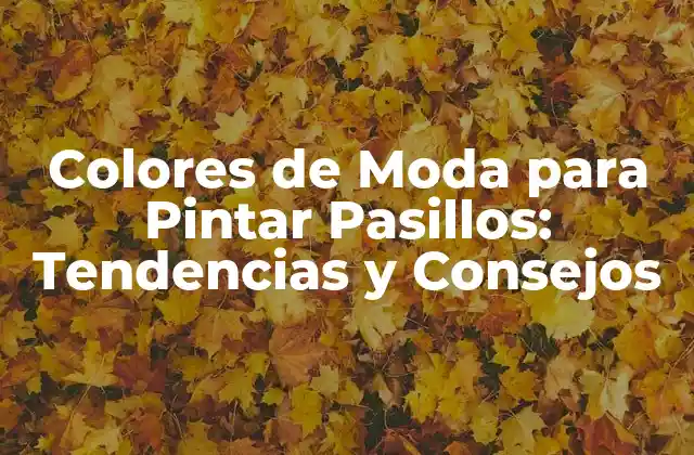 Colores de Moda para Pintar Pasillos: Tendencias y Consejos