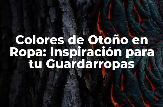 Colores de Otoño en Ropa: Inspiración para Tu Guardarropas