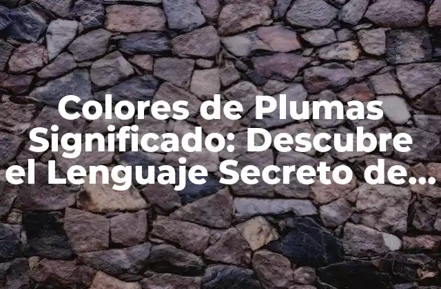 Colores de Plumas Significado: Descubre el Lenguaje Secreto de las Aves