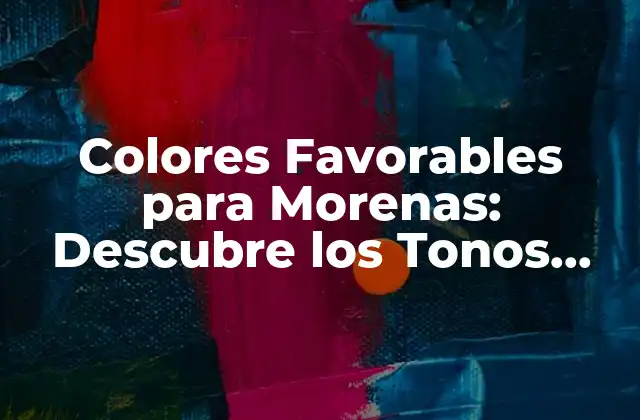 Colores Favorables para Morenas: Descubre los Tonos que Mejoran Tu Apariencia