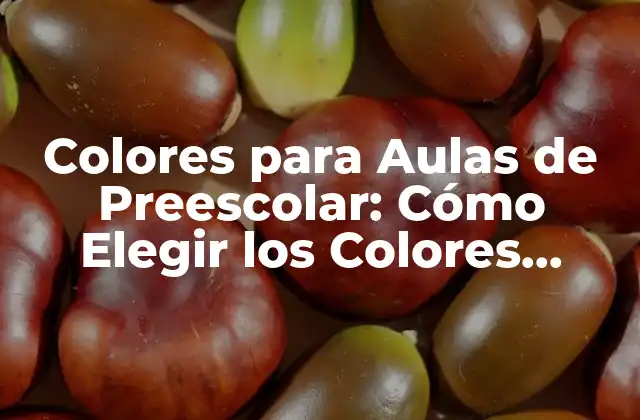 Colores para Aulas de Preescolar: Cómo Elegir los Colores Ideales para un Ambiente de Aprendizaje