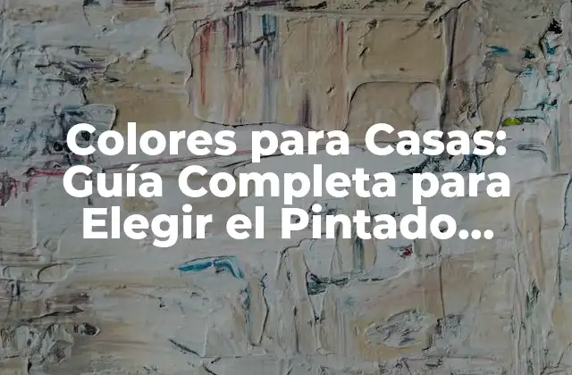 Colores para Casas: Guía Completa para Elegir el Pintado Perfecto