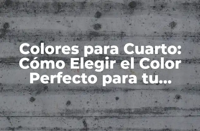Colores para Cuarto: Cómo Elegir el Color Perfecto para Tu Espacio