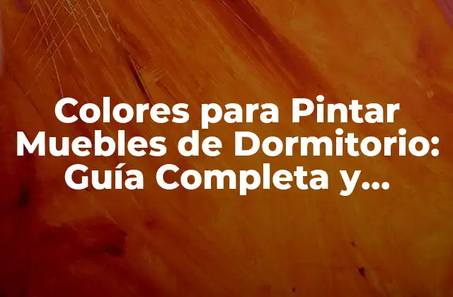 Colores para Pintar Muebles de Dormitorio: Guía Completa y Actualizada