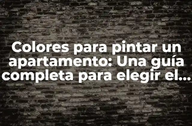 Colores para Pintar un Apartamento: una Guía Completa para Elegir el Tono Ideal