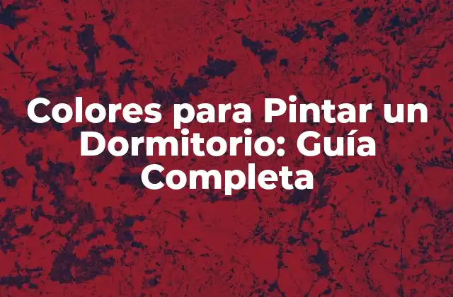 Colores para Pintar un Dormitorio: Guía Completa