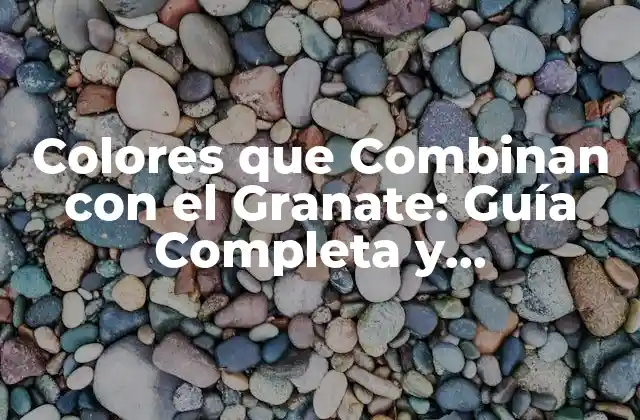 Colores que Combinan con el Granate: Guía Completa y Actualizada