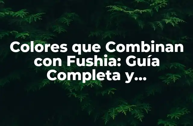 Colores que Combinan con Fushia: Guía Completa y Actualizada