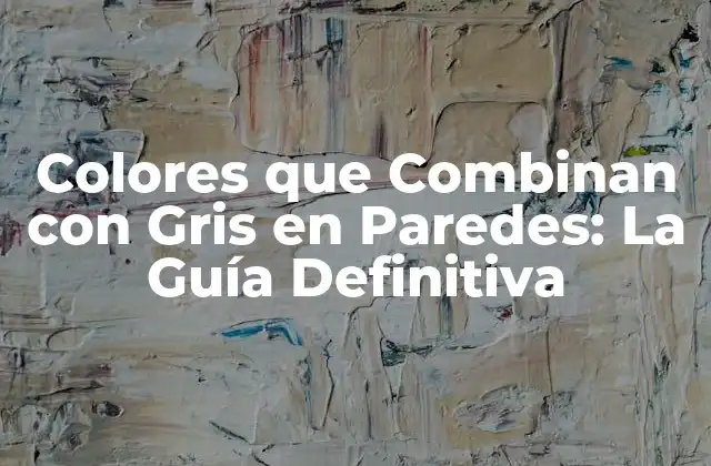 Colores que Combinan con Gris en Paredes: la Guía Definitiva