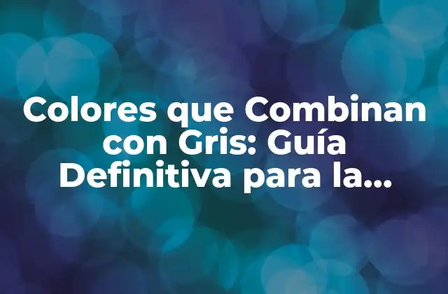 Colores que Combinan con Gris: Guía Definitiva para la Creación de Paletas de Colores