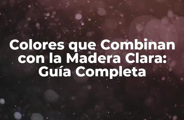 Colores que Combinan con la Madera Clara: Guía Completa