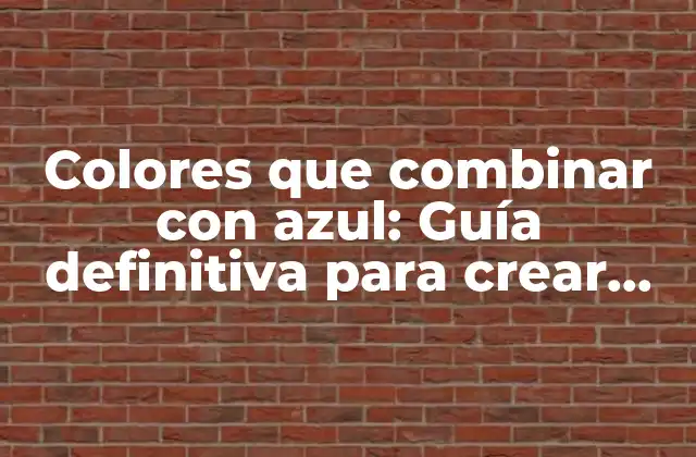 Colores que Combinar con Azul: Guía Definitiva para Crear Paletas de Colores Únicas