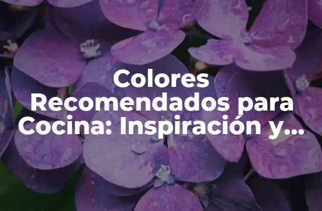 Colores Recomendados para Cocina: Inspiración y Consejos para Diseñar una Cocina Perfecta