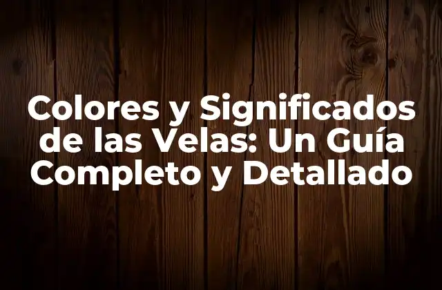 Colores y Significados de las Velas: un Guía Completo y Detallado