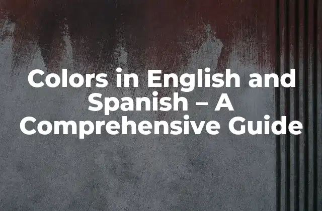 Colors In English And Spanish – a Comprehensive Guide