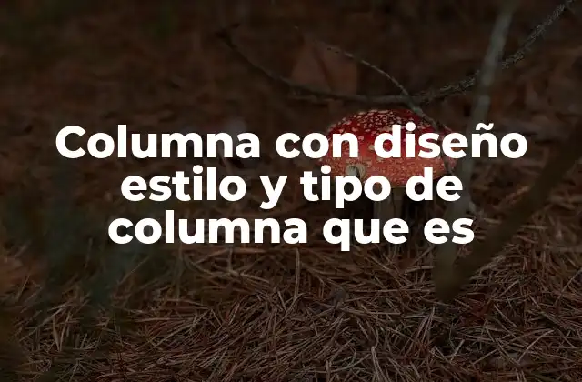 Columna con Diseño Estilo y Tipo de Columna que es 2 La importancia de las columnas en la arquitectura clásica y moderna