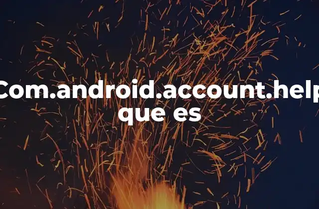 Com.android.account.help que es 16 El papel de los componentes ocultos en Android