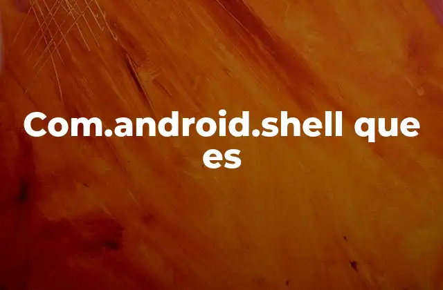 Com.android.shell que es