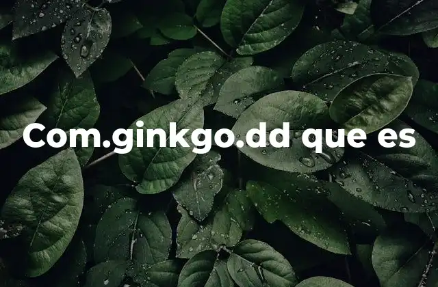 Com.ginkgo.dd que es