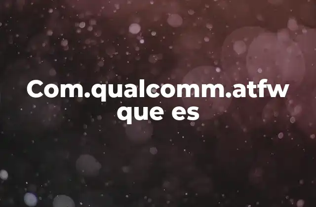 Com.qualcomm.atfw que es