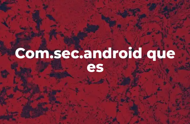 Com.sec.android que es