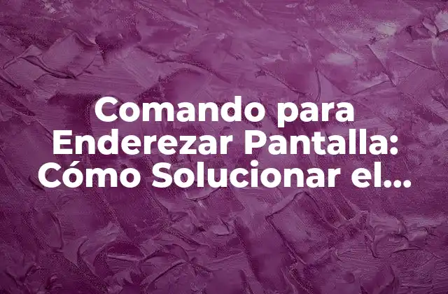 Comando para Enderezar Pantalla: Cómo Solucionar el Problema de Rotación de Pantalla en Windows