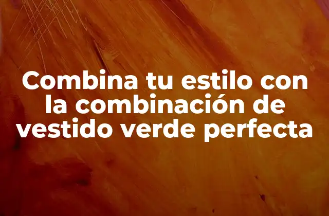 Combina Tu Estilo con la Combinación de Vestido Verde Perfecta 2 ¿Por qué el verde es un color ideal para los vestidos?