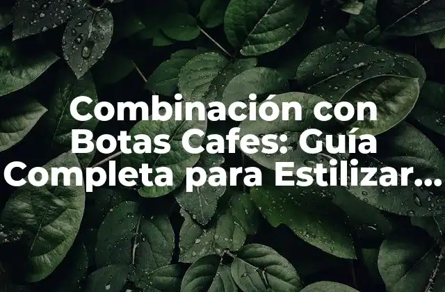 Combinación con Botas Cafes: Guía Completa para Estilizar Tus Outfits