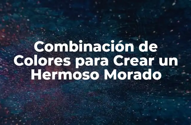 Combinación de Colores para Crear un Hermoso Morado