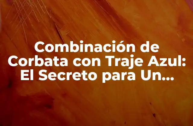 Combinación de Corbata con Traje Azul: el Secreto para un Look Elegante 2 Tipos de Trajes Azules y sus Características
