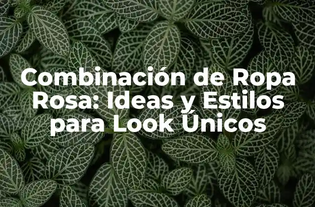 Combinación de Ropa Rosa: Ideas y Estilos para Look Únicos